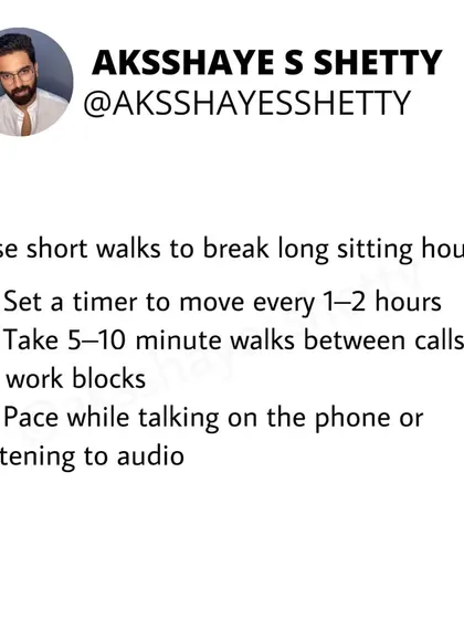 Use short walks to break up long hours of sitting. I tell my mentees to set a timer to move every hour, pace while talking on the phone, and take 5-10 minute walks between work calls.