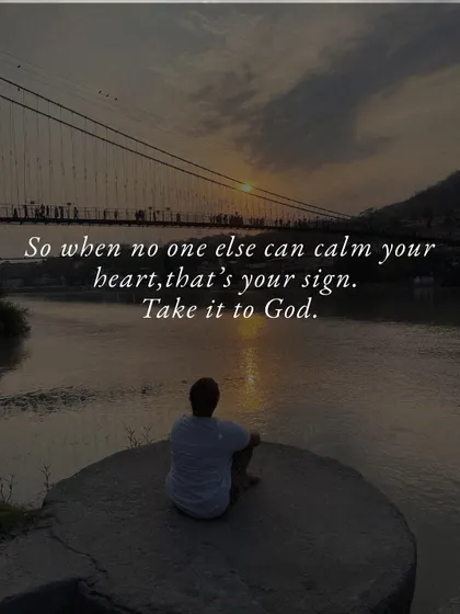 So when no one else can calm your heart, that is your sign. Take it to God.