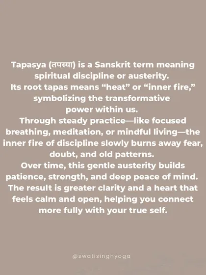 Tapasya is spiritual discipline, the "inner fire" that burns away fear, doubt, and old patterns. This gentle austerity builds patience, strength, and deep peace of mind.