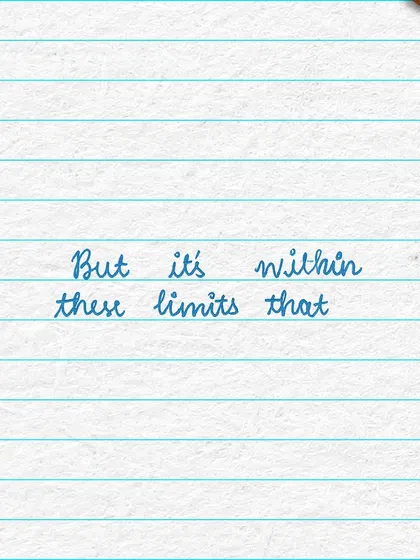 But it's within these limits and boundaries that we are pushed to be creative and find new solutions.