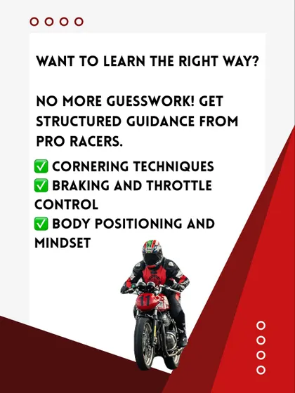 Forget guesswork. Our programs offer structured guidance from professional racers. You'll learn proven techniques for cornering, braking, throttle control, body positioning, and developing a strong mindset.