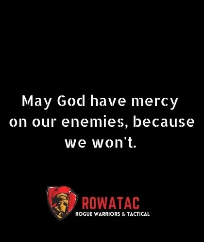 May God have mercy on our enemies, because we will not. This is the resolve a warrior must have when facing a threat to their life or the lives of others.