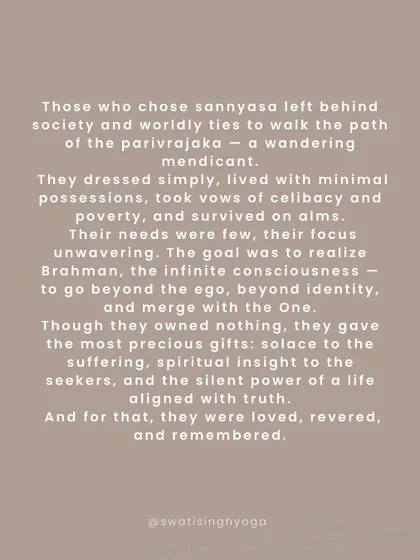 The sannyasins of the past left behind society to realize Brahman (the infinite consciousness). They owned nothing but gave the most precious gifts: solace, spiritual insight, and the power of a life aligned with truth.