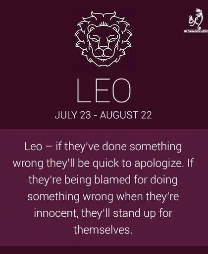 A key trait of the Leo zodiac sign is their sense of justice. They are quick to apologize if they are wrong but will always stand up for themselves if they are innocent.