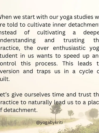 For yoga students, it's easy to develop an aversion to things we are trying to detach from. It's important to trust the practice to lead us naturally to a state of detachment, not force it.
