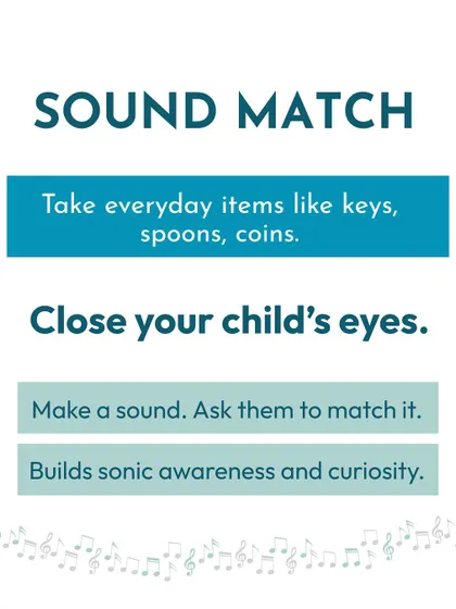 Try 'Sound Match' to build sonic awareness. Have your child close their eyes, make a sound with an everyday item like keys or spoons, and ask them to guess what it is.