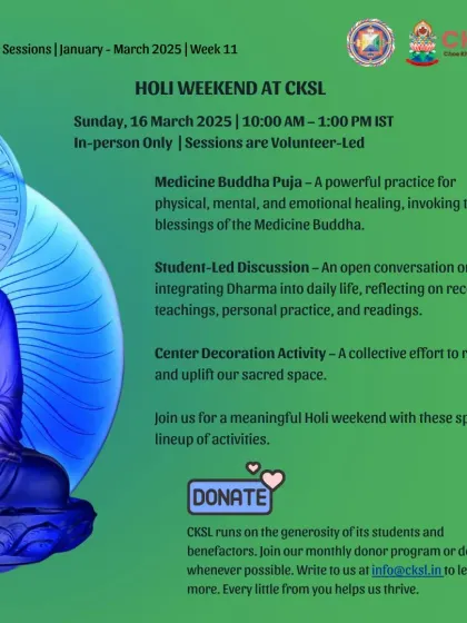 A schedule for our Holi weekend activities, featuring a volunteer led Medicine Buddha Puja. This is a powerful practice for physical, mental, and emotional healing.