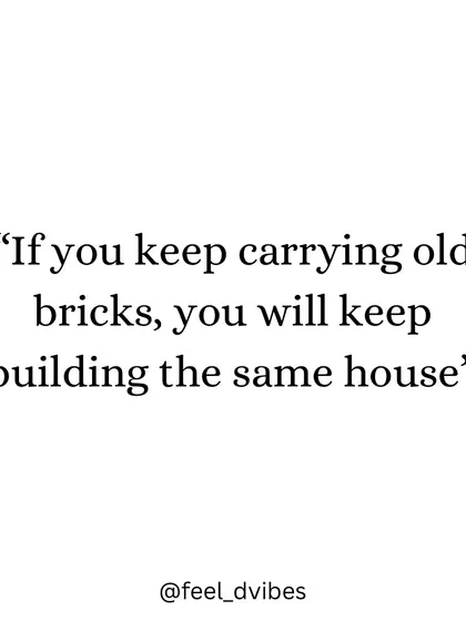"If you keep carrying old bricks, you will keep building the same house." A quote to remind you that change is necessary for growth.