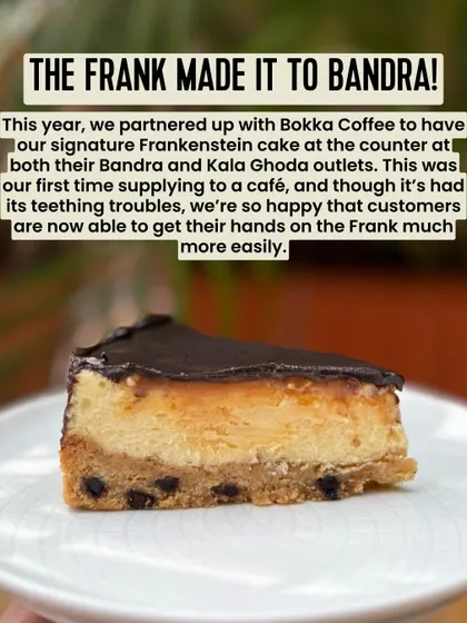 Big news from 2025! We partnered with Bokka Coffee to have our signature Frankenstein cake available at their Bandra and Kala Ghoda outlets. It was our first time supplying to a café and a huge milestone for us.