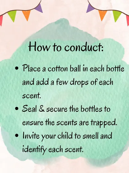 What's that smell? Create smell bottles with different scents like cinnamon or lemon to challenge your child's olfactory sense and improve their memory and attention skills.