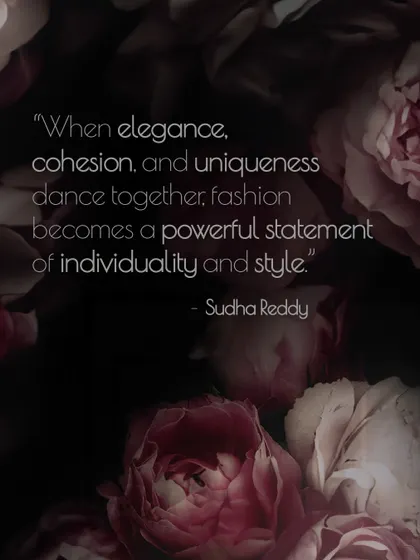 "When elegance, cohesion, and uniqueness dance together, fashion becomes a powerful statement of individuality and style." - Sudha Reddy