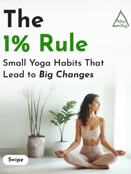 I believe in the 1% rule: small, consistent improvements in your yoga practice lead to big, transformative changes over time.