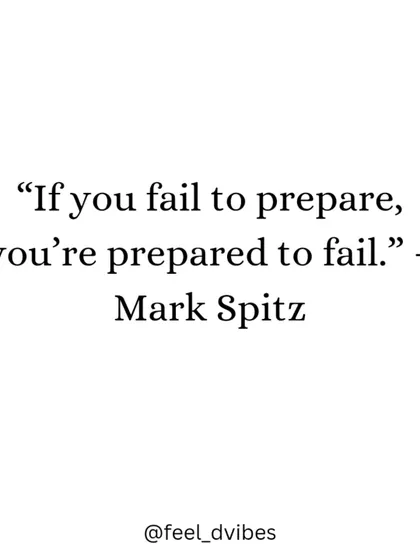 "If you fail to prepare, you’re prepared to fail." – Mark Spitz. A reminder that preparation is key to success.