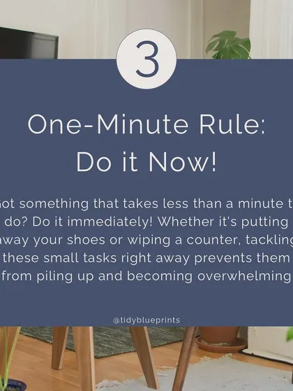 The One-Minute Rule: If a task takes less than a minute, do it now. Wiping a counter or putting away shoes right away prevents tasks from piling up.