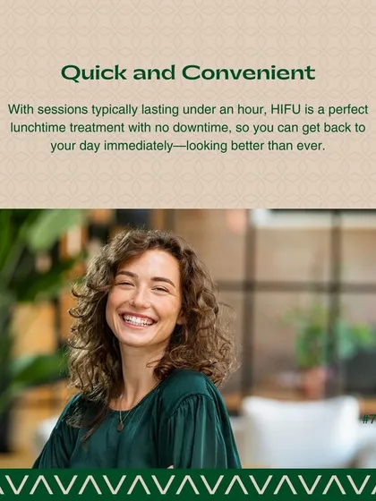 HIFU is a quick and convenient procedure, with sessions typically lasting under an hour. It's an ideal "lunchtime treatment" with no downtime, allowing you to return to your day immediately.