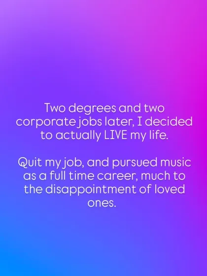 This is my story. I quit the corporate world to follow my passion for music, and it was the best decision I ever made. This is the "why" behind every song I sing.