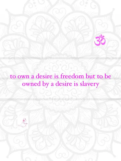 To own a desire is freedom, but to be owned by a desire is slavery. This is the essence of mastering your emotions.