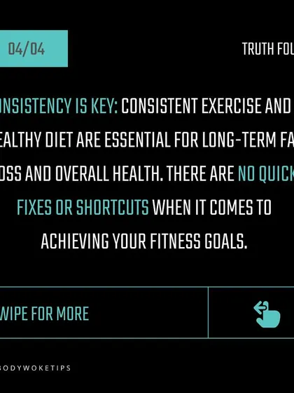Truth: Consistency is key. There are no quick fixes. Long-term fat loss comes from a consistent exercise routine and a healthy diet.