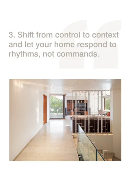 Our goal is to shift from control to context, letting the home respond to rhythms, not commands. The open flow from this hallway into the living area creates a natural progression through the space, guided by light and views.