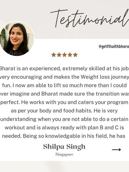 Shilpa found my coaching to be encouraging and fun. I catered the program to her body and food habits, and was always ready with a plan B or C when needed.