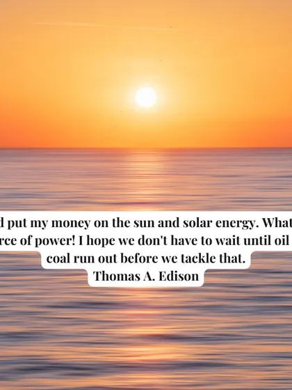 A powerful quote from Thomas A. Edison: "I'd put my money on the sun and solar energy." This historical perspective shows that the vision for solar power has been around for a long time.