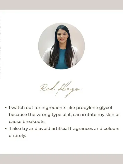 I have my own red flags when it comes to ingredients. I am cautious with things like propylene glycol and try to avoid artificial fragrances and colors, as they can be common irritants.