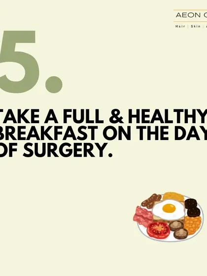 On the day of your surgery, make sure to have a full and healthy breakfast. This provides you with the energy needed for the day.