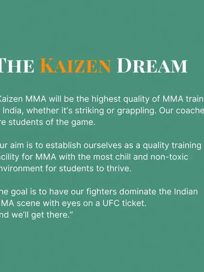 The Kaizen Dream. Our goal is to provide the highest quality MMA training in India in a chill, non-toxic environment and have our fighters dominate the Indian MMA scene.