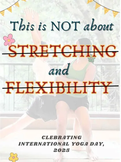 This is not just about stretching and flexibility. This poster announces a special session for International Yoga Day, inviting students to explore, experiment, and question the deeper aspects of the practice.