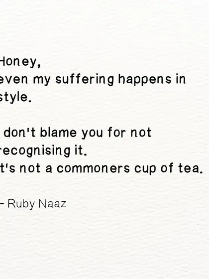 A poem about suffering with style. Even in pain, there can be a certain grace that not everyone can recognize. It's not a commoner's cup of tea.