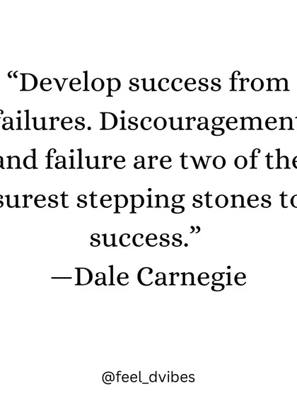 "Develop success from failures. Discouragement and failure are two of the surest stepping stones to success." - Dale Carnegie