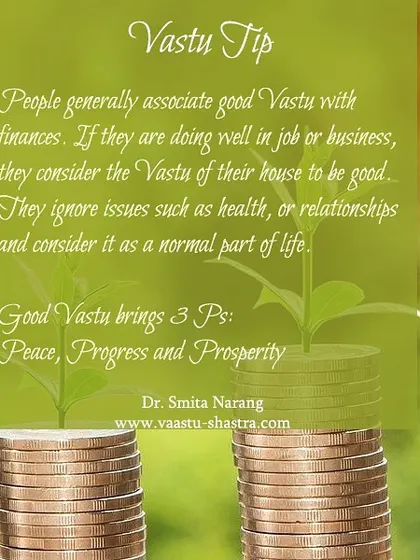 Good Vastu is not just about finances. Many people think if their business is doing well, their Vastu is good, while ignoring health or relationship issues. True Vastu brings the three Ps into your life: Peace, Progress, and Prosperity.