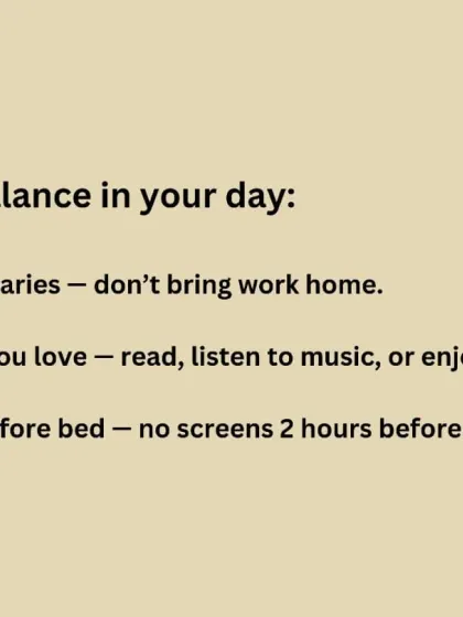 Creating balance in your day is a habit too. I advise setting boundaries with work, doing something you love, and unplugging from screens before bed to protect your mental and physical health.