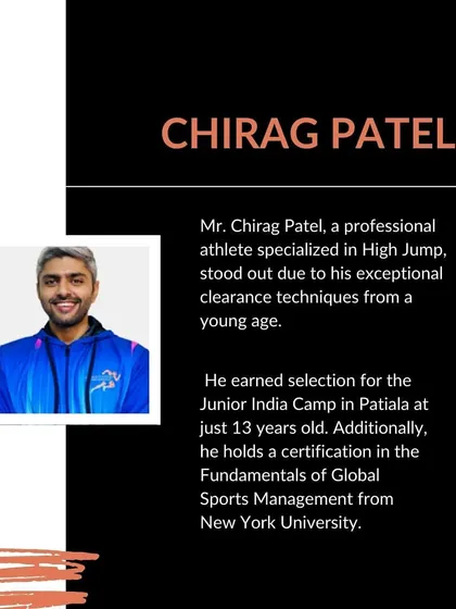 Meet Chirag Patel, a professional athlete specializing in High Jump. He was selected for the Junior India Camp at just 13 and holds a certification in Global Sports Management from New York University.