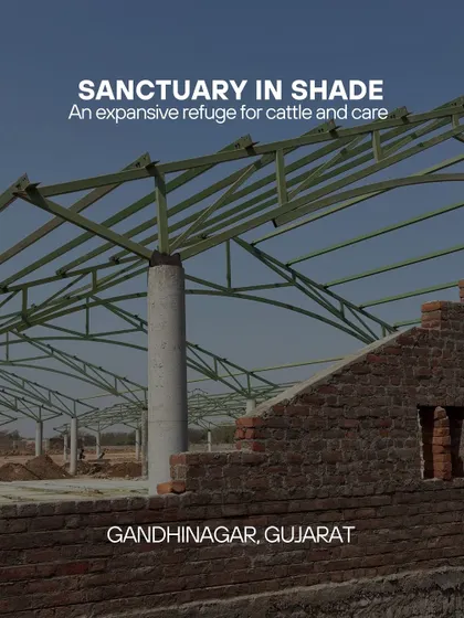 **Sanctuary in Shade, Gandhinagar:** The title card for the cattle sanctuary project, showing the steel structure and brickwork coming together. This project is about creating a safe and comfortable environment through simple, robust design.