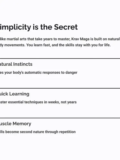 Krav Maga is effective because it is simple. The techniques are based on your body's natural reflexes, which makes them quick to learn and easy to recall under stress. Through repetition, these skills become muscle memory.