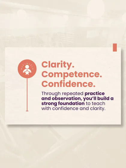 Through repeated practice and observation, you will build a strong foundation. This leads to clarity in your understanding, competence in your execution, and confidence in your ability to teach.