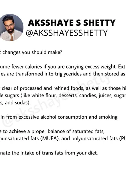 To manage triglycerides, I advise consuming fewer calories if you are overweight, steering clear of processed foods and simple sugars, and refraining from excessive alcohol and smoking.