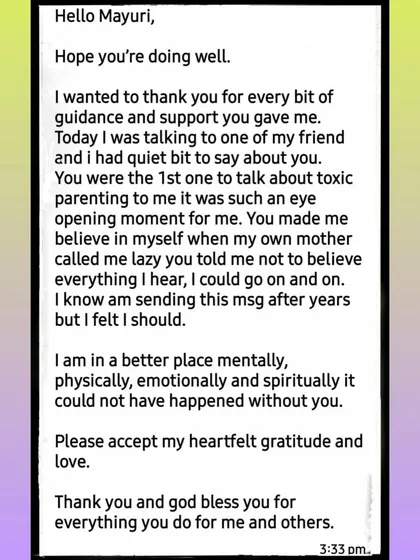 A message received years after our sessions. This client shares how my guidance on toxic parenting was an eye-opening moment that helped them believe in themselves and find a better place mentally and spiritually.