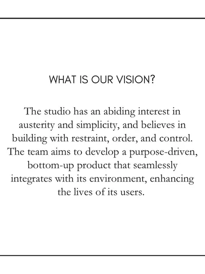 Our vision is rooted in an appreciation for austerity and simplicity. We believe in building with restraint, order, and control to create purpose-driven designs that integrate seamlessly with their environment.