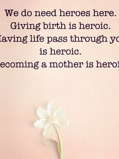 Becoming a mother is a heroic act. Having life pass through you is a moment of immense power and transformation. It is an achievement to be honored and celebrated.