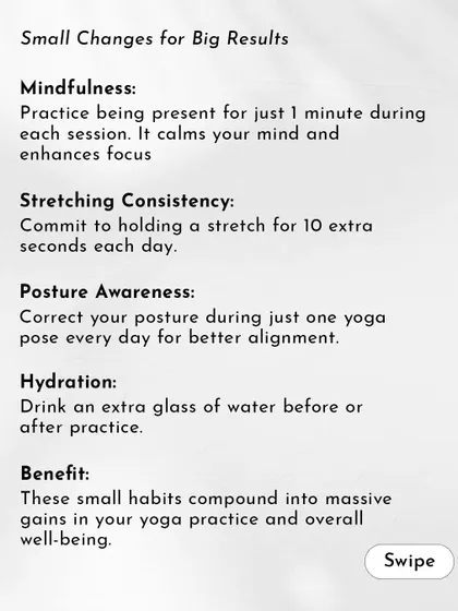 Small changes for big results. Simple habits like correcting one posture daily or drinking an extra glass of water compound into massive gains in your well-being.