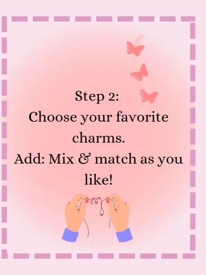 Step 2 of the custom process: Choose your favorite charms. You can mix and match as you like to create something that is totally you.