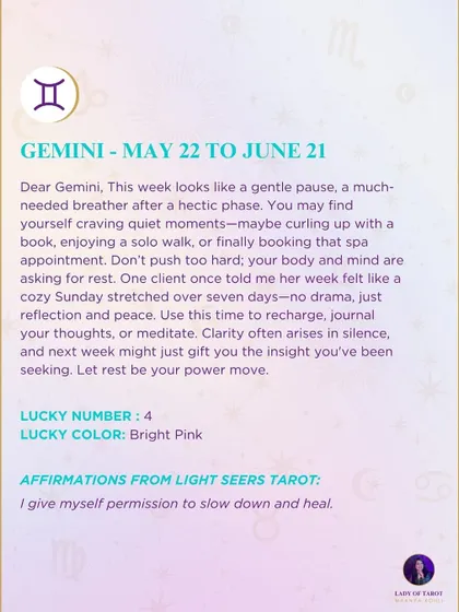 A weekly tarot prediction for Gemini. This week looks like a gentle pause, a much-needed breather after a hectic phase. Your body and mind are asking for rest. Clarity often arises in silence, so let rest be your power move.