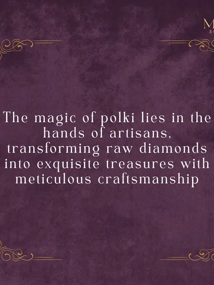 The magic of Polki lies in the hands of the artisans who transform raw diamonds into exquisite treasures. Their meticulous craftsmanship ensures every piece is a work of art that tells a story of luxury and legacy.
