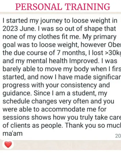 This client, a student with a changing schedule, lost over 30kgs in seven months. Her testimonial highlights my commitment to being flexible and supportive, because I see my clients as people first. Her physical and mental health improvements are truly inspiring.