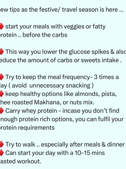 Here are a few tips for the festive season. Start meals with veggies or protein, limit meal frequency to avoid snacking, carry healthy snacks like almonds, and try to walk after meals. Small strategies make a big difference.