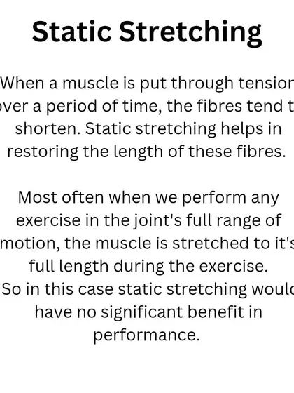 Is static stretching necessary? If you already perform exercises through a full range of motion, the muscle is already being stretched. In that case, static stretching offers no significant performance benefit.