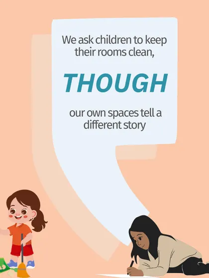 We ask children to keep their rooms clean, though our own spaces sometimes tell a different story. Modeling responsibility is key.