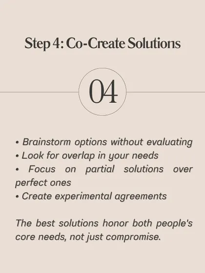 The final step is to co-create solutions. Brainstorm options together and look for experimental agreements that honor both of your core needs, rather than just compromising.